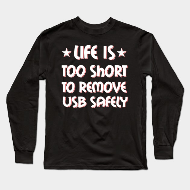 Life is too short to remove USB safely Long Sleeve T-Shirt by teweshirt